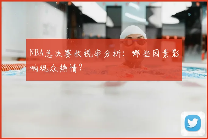NBA总决赛收视率分析:哪些因素影响观众热情?